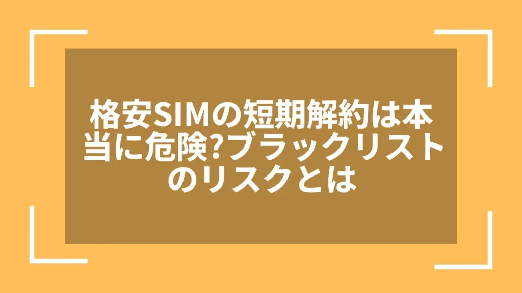格安SIMの短期解約は本当に危険?ブラックリストのリスクとは