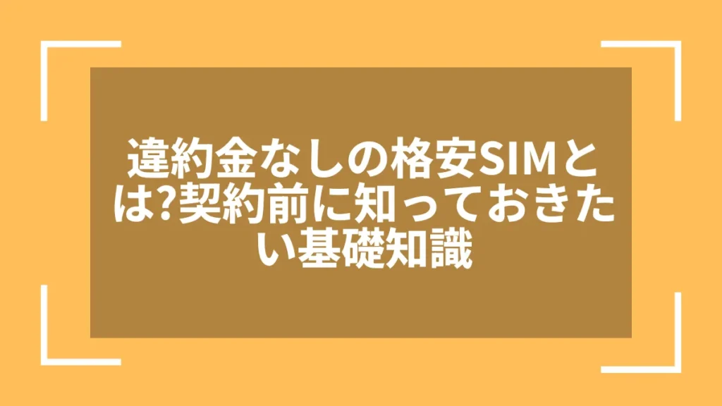 違約金なしの格安SIMとは?契約前に知っておきたい基礎知識