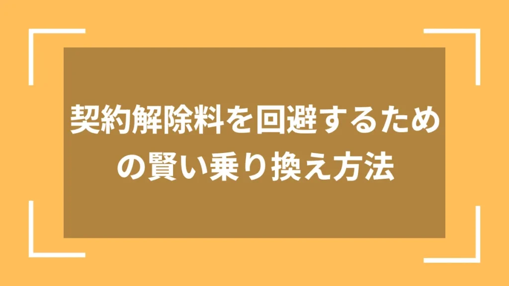 契約解除料を回避するための賢い乗り換え方法