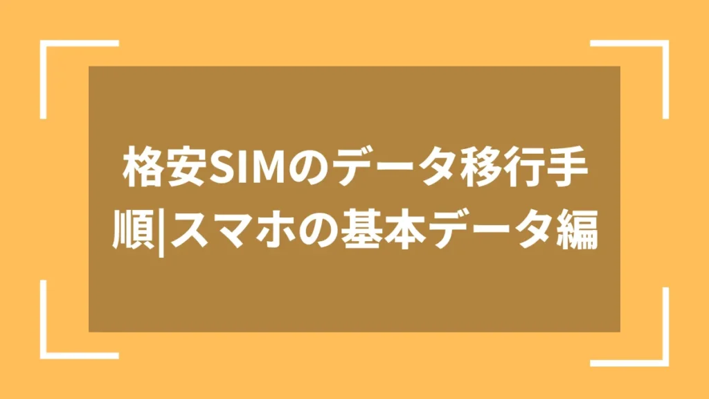 格安SIMのデータ移行手順|スマホの基本データ編