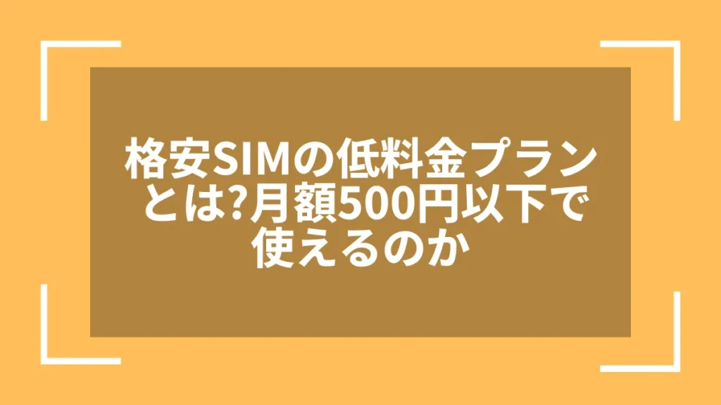格安SIMの低料金プランとは?月額500円以下で使えるのか