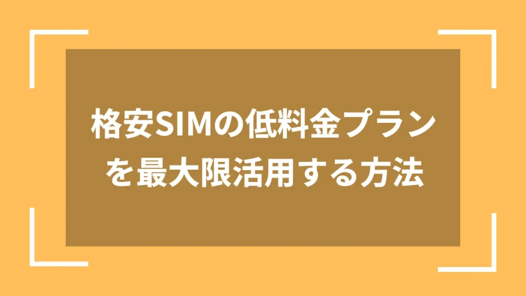 格安SIMの低料金プランを最大限活用する方法