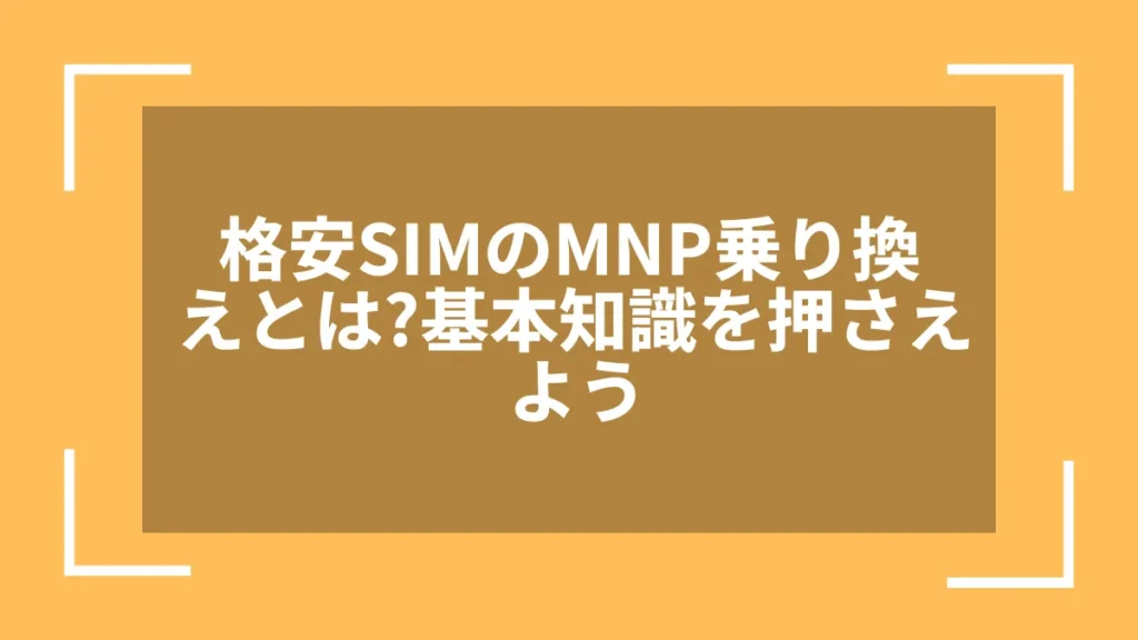 格安SIMのMNP乗り換えとは?基本知識を押さえよう