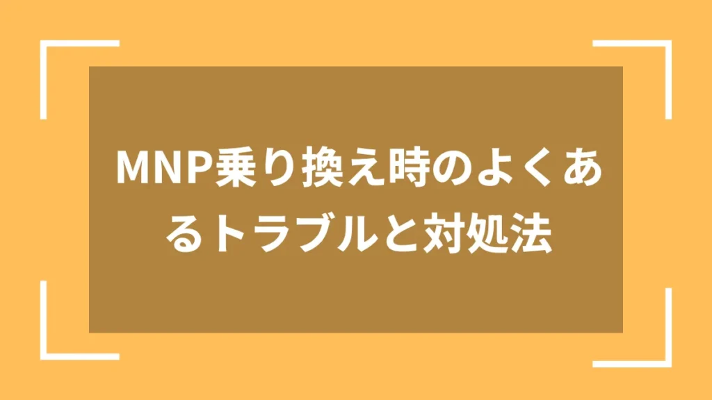 MNP乗り換え時のよくあるトラブルと対処法