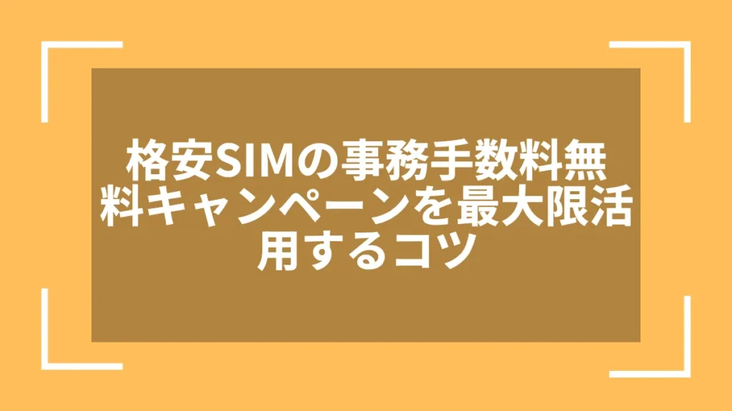 格安SIMの事務手数料無料キャンペーンを最大限活用するコツ