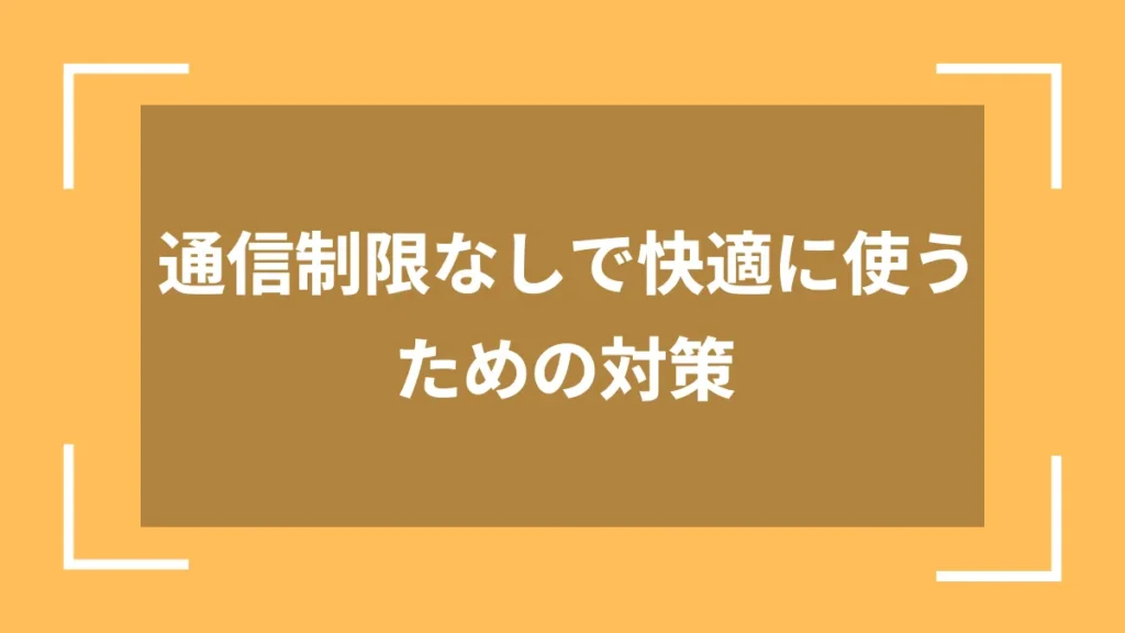 通信制限なしで快適に使うための対策
