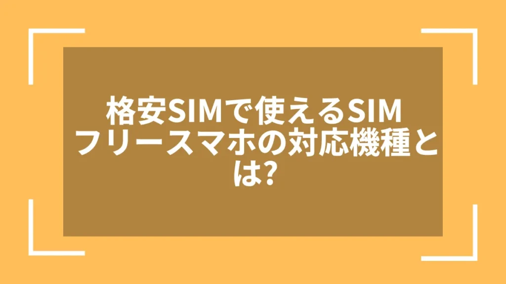 格安SIMで使えるSIMフリースマホの対応機種とは?