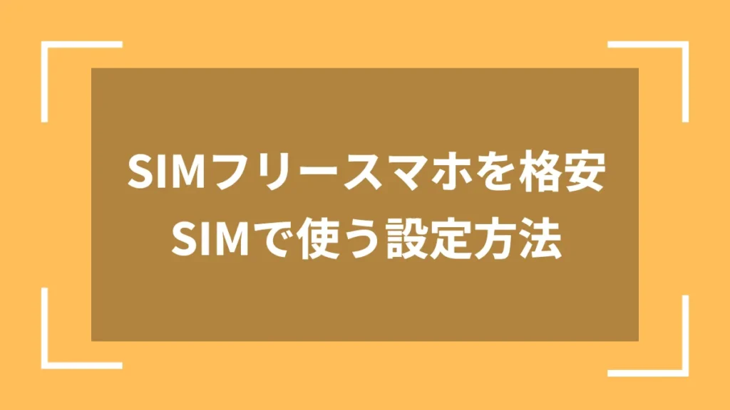 SIMフリースマホを格安SIMで使う設定方法
