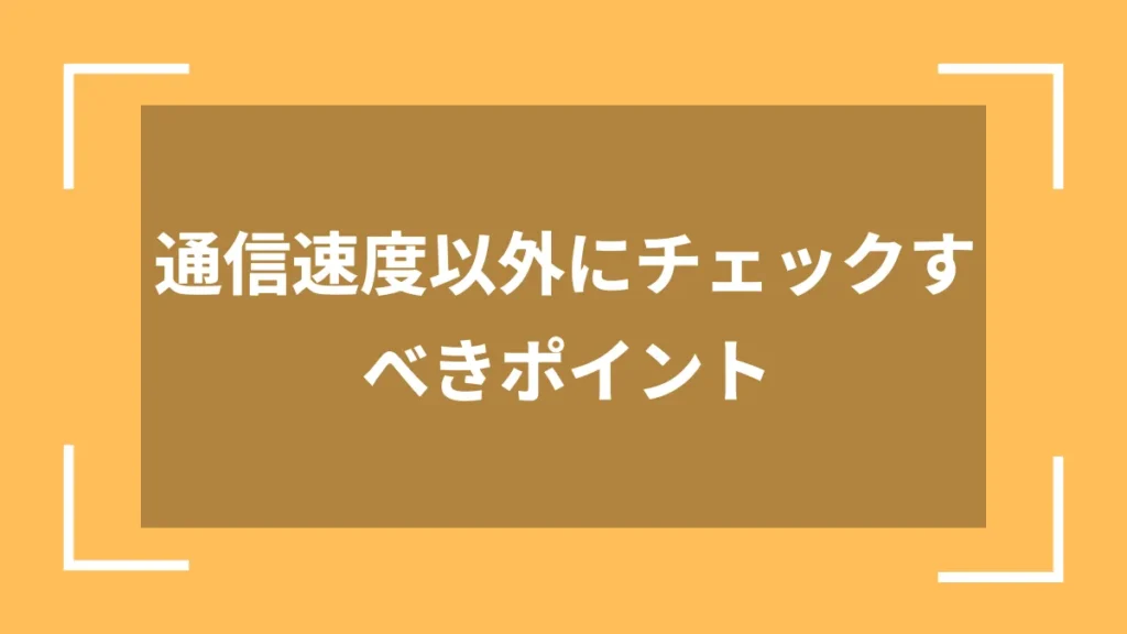 通信速度以外にチェックすべきポイント