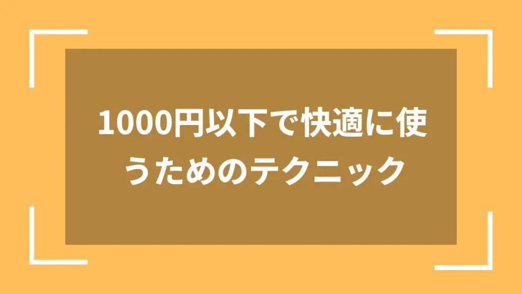 1000円以下で快適に使うためのテクニック
