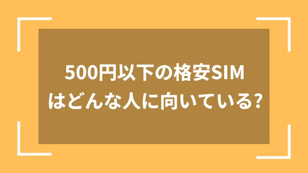 500円以下の格安SIMはどんな人に向いている?